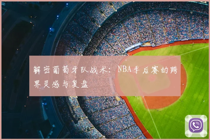 解密葡萄牙队战术:NBA季后赛的跨界灵感与复盘