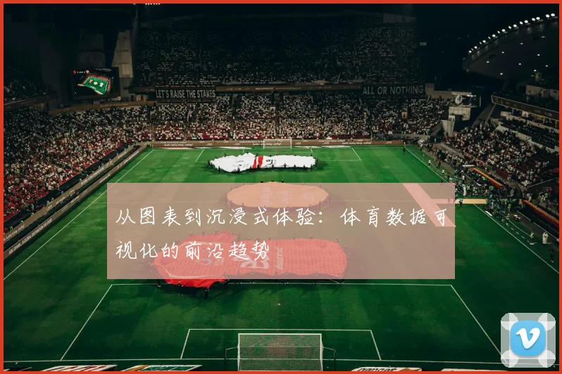 从图表到沉浸式体验：体育数据可视化的前沿趋势