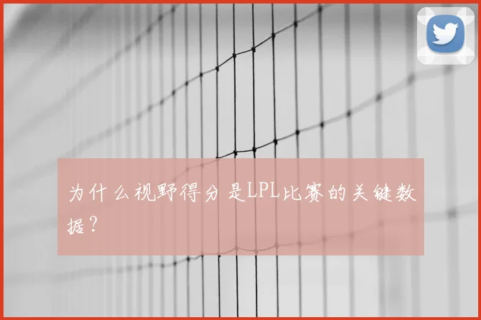为什么视野得分是LPL比赛的关键数据?