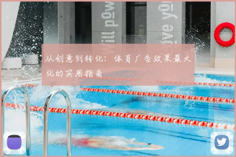 从创意到转化：体育广告效果最大化的实用指南