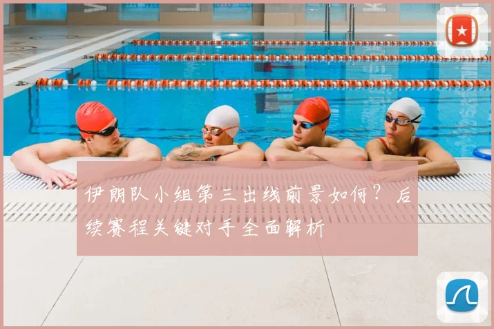 伊朗队小组第三出线前景如何？后续赛程关键对手全面解析